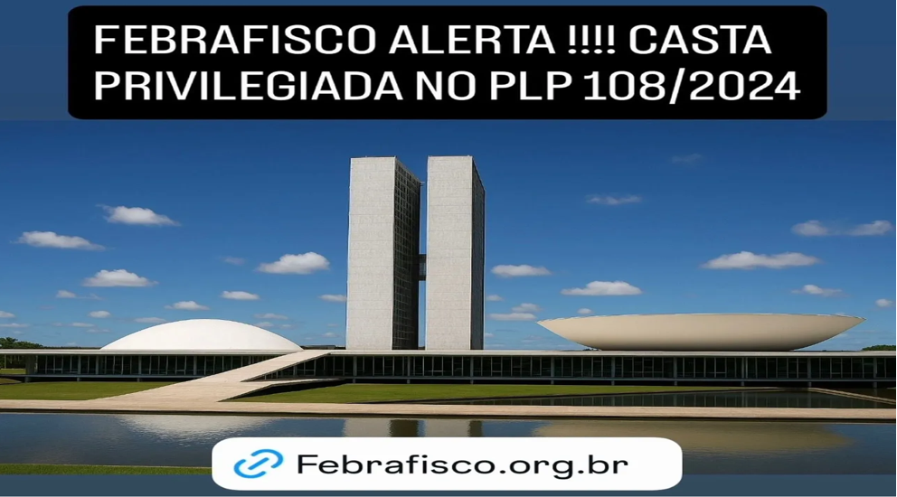 FEBRAFISCO ALERTA !!!! CASTA PRIVILEGIADA NO PLP 108/2024